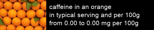 caffeine in an orange information and values per serving and 100g